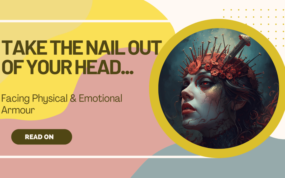 🧠 Take the Nail Out of Your Head: Facing Physical & Emotional Armor
